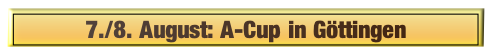7./8. August: A-Cup in Göttingen
