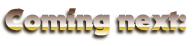 Coming next: