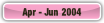 Apr - Jun 2004.