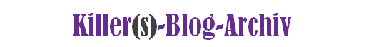 *** Killer(s)-Blog-Archiv ***